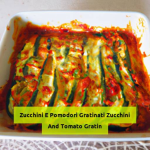 Delicious Zucchini And Tomato Gratin Recipe: A Perfect Dish For All Occasions